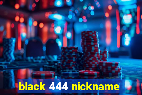 black 444 nickname